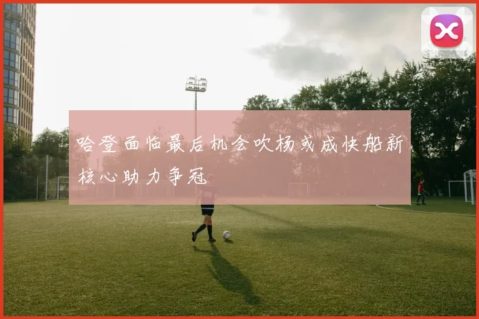哈登面临最后机会吹杨或成快船新核心助力争冠