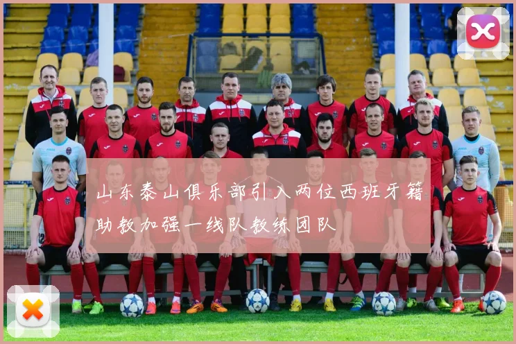 山东泰山俱乐部引入两位西班牙籍助教加强一线队教练团队