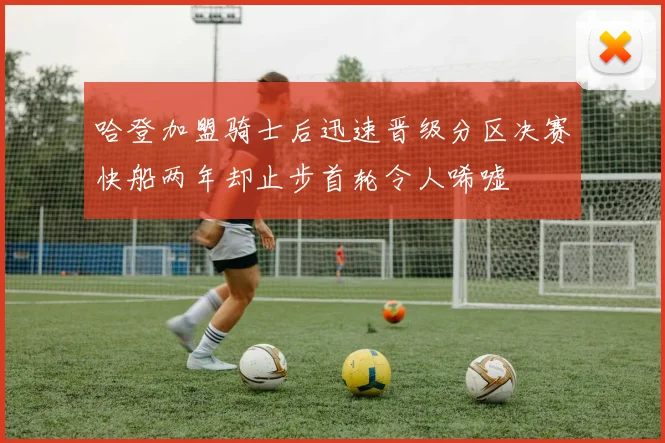 哈登加盟骑士后迅速晋级分区决赛快船两年却止步首轮令人唏嘘
